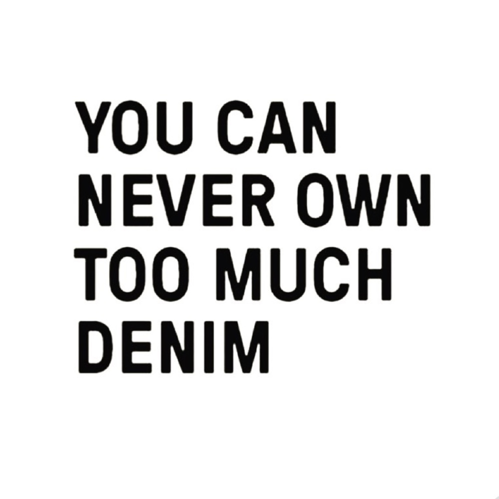 Jeans are Life! You Can Never Own Too Much Denim!